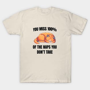 You miss 100% of the naps you don't take T-Shirt